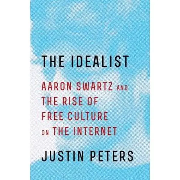 USED-The Idealist: Aaron Swartz and the Rise of Free Culture on the Internet by Justin Peters (Hardcover)
