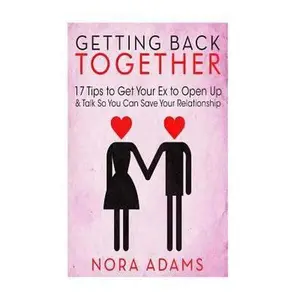 USED-Getting Back Together: 17 Tips To Get Your Ex To Open Up & Talk So You Can Save Your Relationship by Adams, Nora (Paperback)