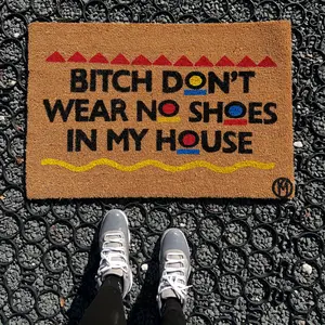 BITCH DONT WEAR NO SHOES IN MY HOUSE MAT