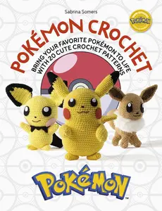 Pokémon Crochet: Bring Your Favorite Pokémon to Life with 20 Cute Crochet Patterns -- Sabrina Somers - Paperback
