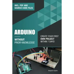 Arduino Without Prior Knowledge: Create your own first project within 7 days (Become an Engineer Without Prior Knowledge)
