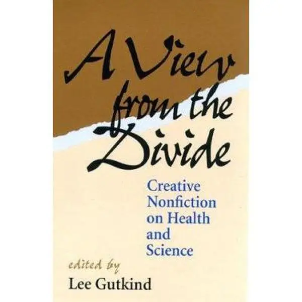 USED-A View from the Divide Creative Nonfiction on Health and Science by Gutkind, Lee (Hardcover)