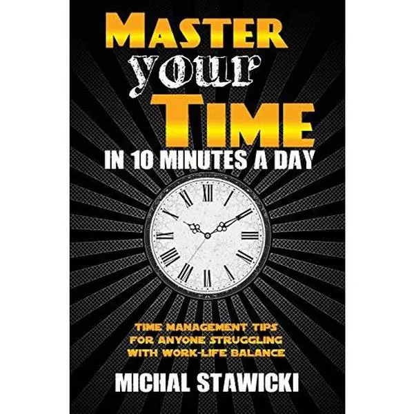 USED-Master Your Time in 10 Minutes a Day: Time Management Tips for Anyone Struggling with Work-Life Balance by Stawicki, Michal (Paperback)