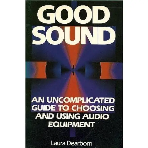 USED-Good Sound: An Uncomplicated Guide to Choosing and Using Audio Equipment by Laura Dearborn (Paperback)