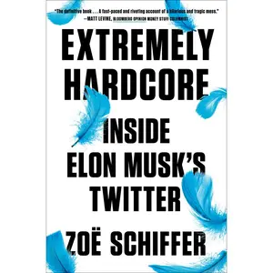 USED-Extremely Hardcore: Inside Elon Musk's Twitter by Schiffer, Zoë (Hardcover)