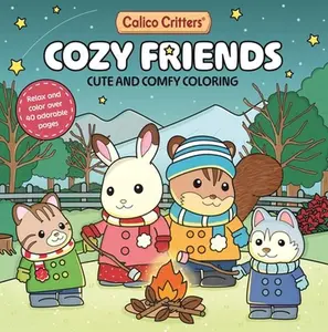 Calico Critters: Cozy Friends Coloring Book: Cute and Comfy Coloring for All Ages -- Pan MacMillan Uk - Paperback
