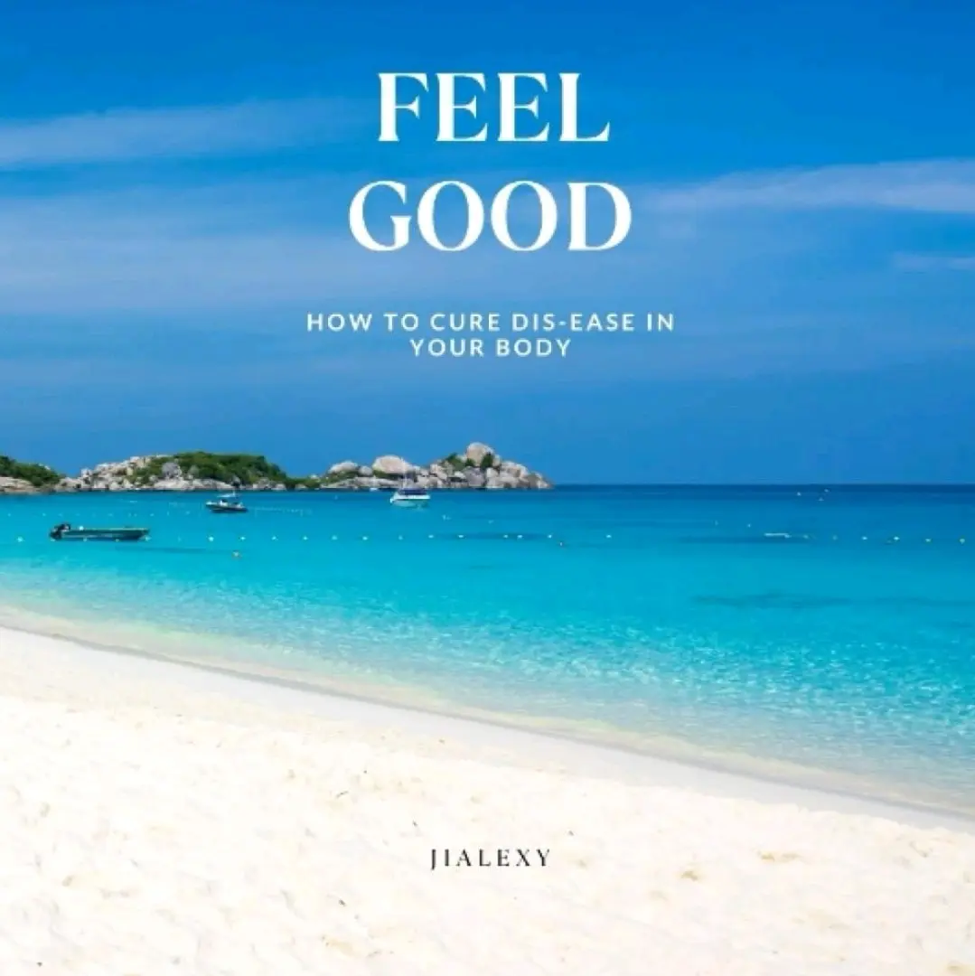 Feel Good: How to Cure Dis-Ease in Your Body