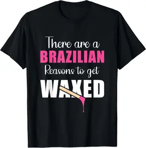 100% Cotton There Are Brazilian Reasons to Get Waxed Wax Aestheticians T-Shirt