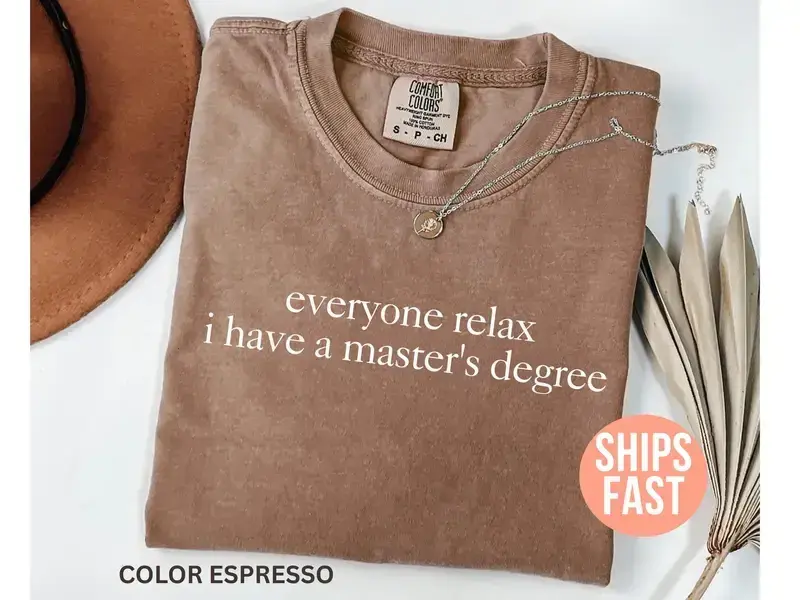 Comfort Colors Everyone Relax I Have A Masters Degree Graduation Shirt, Grad School, MBA Gift T-shirt, Soft Garment-Dyed Cotton, Made In The USA