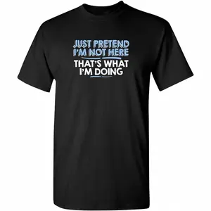 Just Pretend I'm Not Here Funny T Shirts for Men | Sarcastic Mens Graphic T Shirts | Novelty Tshirts for Men with Adult Humor