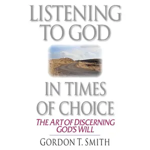 USED-Listening to God in Times of Choice: The Art of Discerning God's Will by Smith, Gordon T. (Paperback)