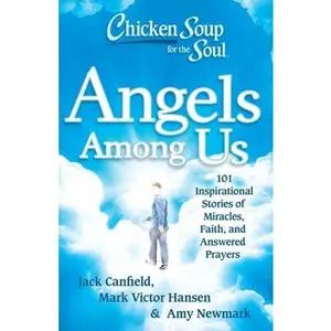 USED-Chicken Soup for the Soul: Angels Among Us: 101 Inspirational Stories of Miracles, Faith, and Answered Prayers by Canfield, Jack (Paperback)