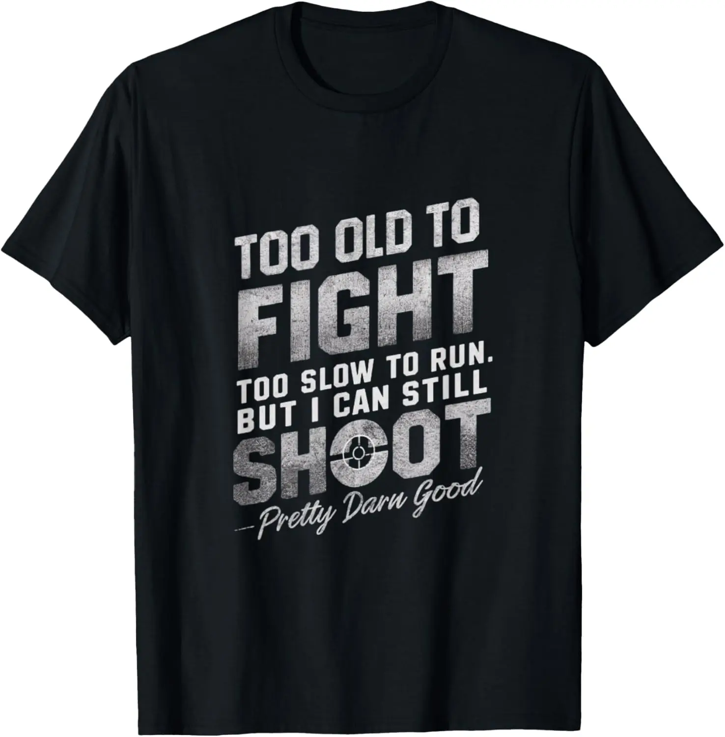 Too Old to Fight, Too Slow to Run, But I Can Still Shoot Men T-Shirt Graphic tees