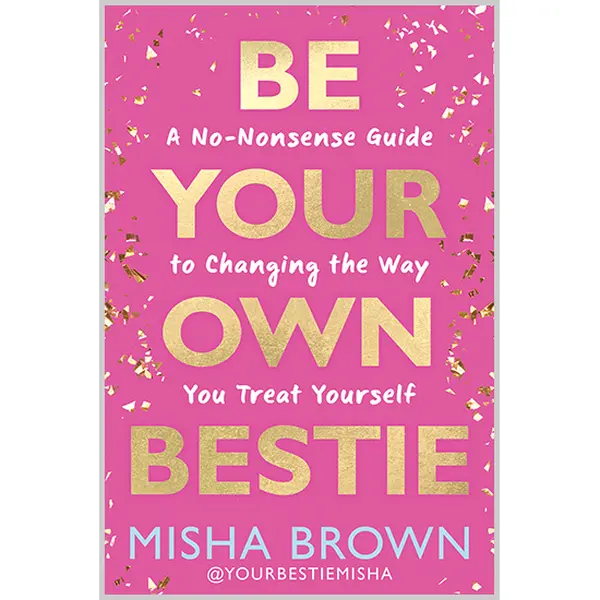 Be Your Own Bestie: A No-Nonsense Guide to Changing the Way You Treat Yourself