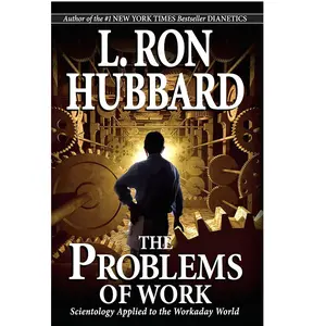 The Problems of Work Scientology Applied to the Workaday World by L. Ron Hubbard