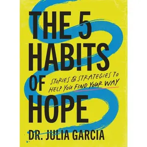 The 5 Habits of Hope: Stories and Strategies to Help You Find Your Way -- Julia Garcia - Hardcover