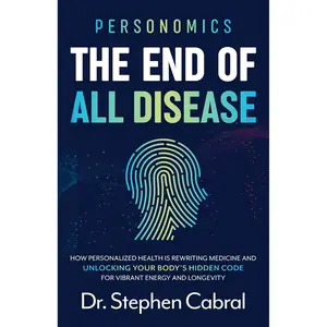Personomics®: The End of All Disease: How Personalized Health Is Rewriting Medicine