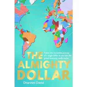 USED-The Almighty Dollar: Follow the Incredible Journey of Single Dollar to See How the Global Economy Really Works by David, Dharshini (Paperback)