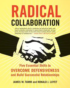 Radical Collaboration: Five Essential Skills to Overcome Defensiveness and Build Successful Relationships by James W. Tamm||Ronald J. Luyet [Paperback Book]