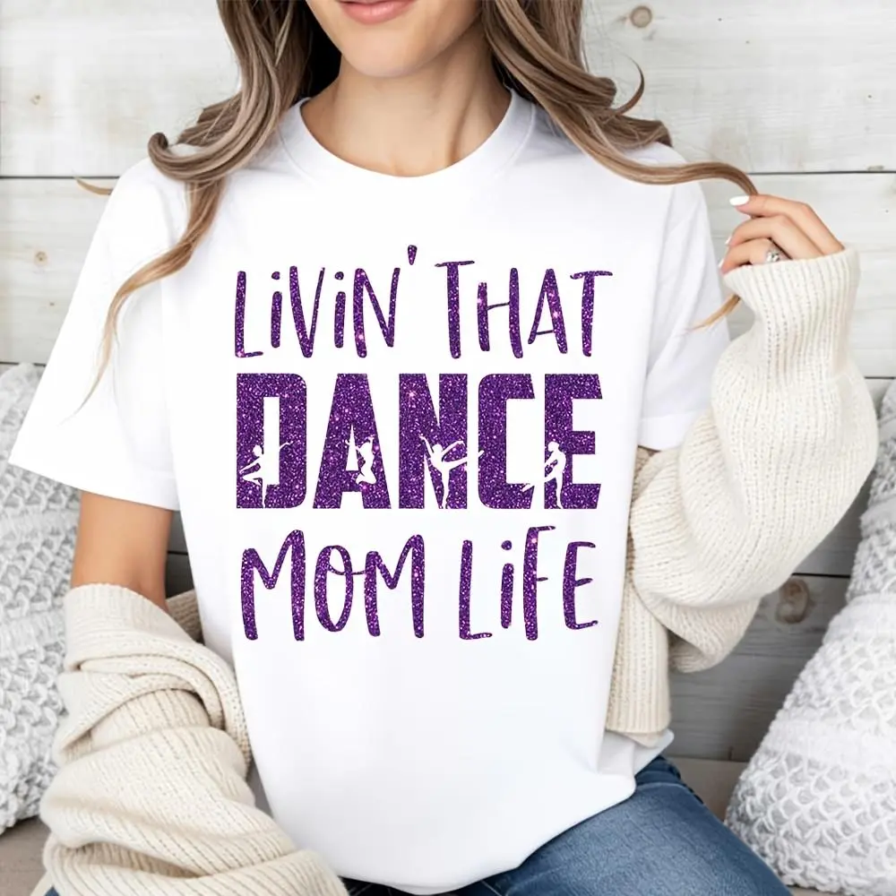 Living That Dance Mom Life Graphic T-Shirt, Dance Recital Support Apparel, Casual Wear For Dance Studio And Daily Outings