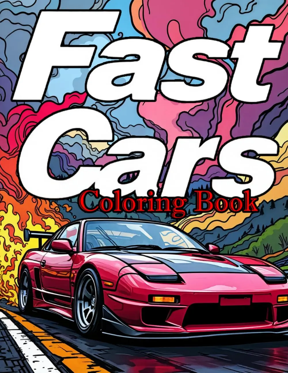 Fast Cars Coloring Book: Ultimate Sport Car Illustrations, Supercars, Muscle Cars, JDM & More - Perfect for Kids, Teens & Adults!