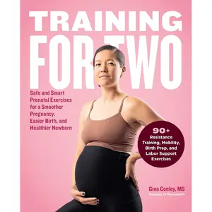 Training for Two: Safe and Smart Prenatal Exercises for a Smoother Pregnancy, Easier Birth, and Healthier Newborn - 90+ Resistance Training, Mobility, Birth Prep, and Labor Support Exercises Paperback – September 10, 2024