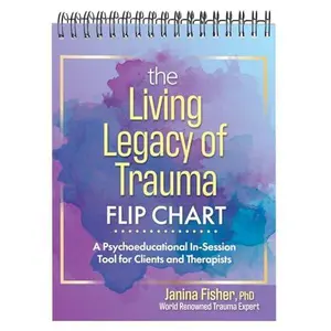 The Living Legacy of Trauma Flip Chart: A Psychoeducational In-Session Tool for Clients and Therapists -- Janina Fisher - Spiral