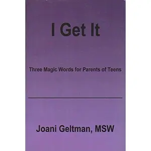 USED-I Get It: Three Magic Word For Parents Of Teens by Joani Geltman MSW (Paperback)