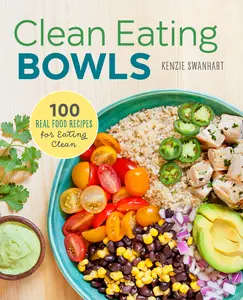USED-Clean Eating Bowls: 100 Real Food Recipes for Eating Clean by Swanhart, Kenzie (Paperback)