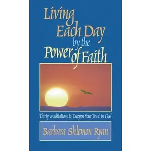 USED-Living Each Day by the Power of Faith: Thirty Meditations to Deepen Your Trust in God by Ryan, Barbara Shlemon (Paperback)