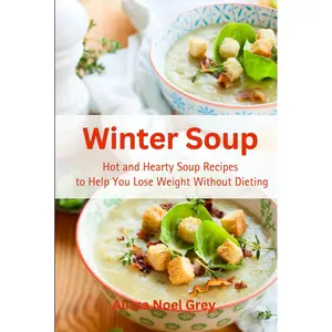 Winter Soup: Hot and Hearty Soup Recipes to Help You Lose Weight Without Dieting: Health and Fitness on a Budget (The Everyday Cookbook) Hardcover – October 15, 2024