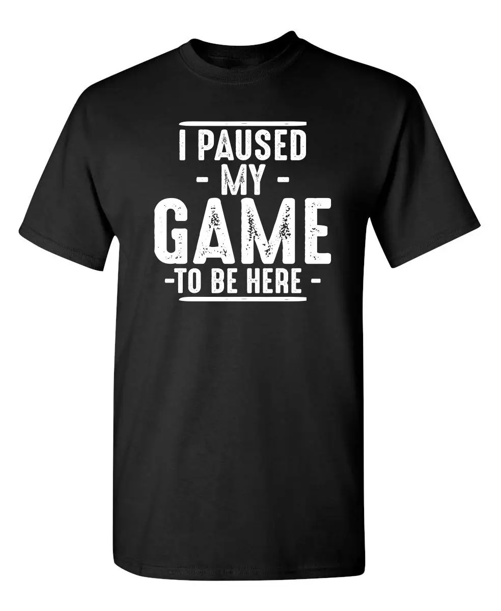 I Paused My Game to Be Here Gamer Gaming Sarcastic T Shirt | Humor Mens Graphic Funny Tshirts | Casual Style Graphic Tees Men