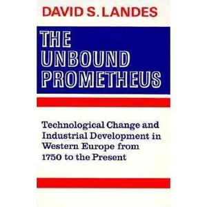 USED-The Unbound Prometheus: Technical Change and Industrial Development in Western Europe from 1750 to Present by D. S. Landes (Paperback)