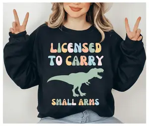 Dinosaur Shirt, Funny Dinosaur, Licensed to Carry Small Arms Dinosaur Lover sweatshirt Gift for Dinosaur Lover sweatshirt