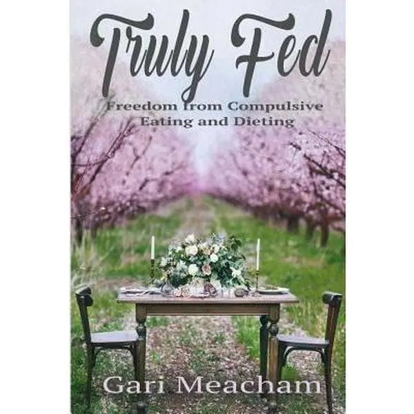 USED-Truly Fed: Freedom from Compulsive Eating and Dieting by Meacham, Gari (Paperback)