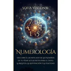 Numerología: Descubre el significado de los números de tu vida y sus secretos para el éxito, la riqueza, la adivinación y la felicidad (Spanish Edition)