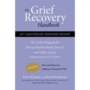 The Grief Recovery Handbook, 20th Anniversary Expanded Edition: The Action Program for Moving Beyond Death, Divorce, and Other Losses by John W. James||Russell Friedman [Paperback Book]