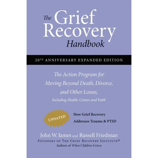 The Grief Recovery Handbook, 20th Anniversary Expanded Edition: The Action Program for Moving Beyond Death, Divorce, and Other Losses by John W. James||Russell Friedman [Paperback Book]