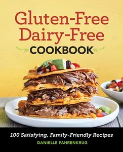 Gluten-Free Dairy-Free Cookbook: 100 Satisfying, Family-Friendly Recipes -- Danielle Fahrenkrug - Paperback