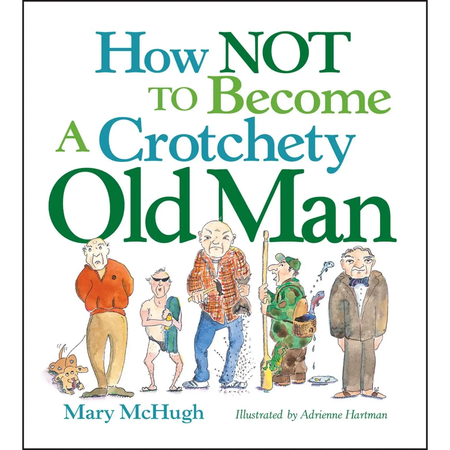 How Not to Become a Crotchety Old Man -- Mary McHugh - Paperback