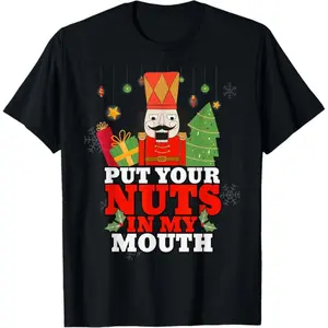 Naughty Nutcracker Put Your Nuts In My Mouth Christmas Funny T-Shirt