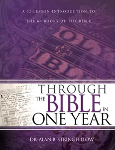 Through the Bible in One Year: A 52-Lesson Introduction to the 66 Books of the Bible (Bible Study Guide for Small Group or Individual Use) -- Alan B. Stringfellow - Paperback
