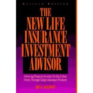 USED-The New Life Insurance Investment Advisor: Achieving Financial Security for You & Your Family Through Today's Insurance Products by Ben G. Baldwin (Hardcover)