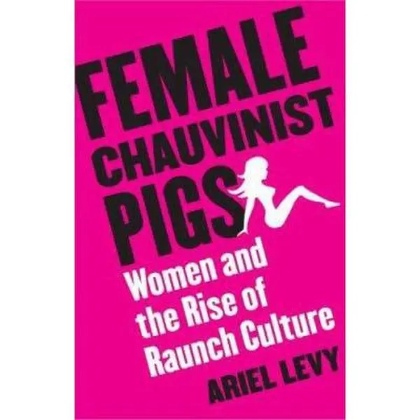 USED Book - Female Chauvinist Pigs: Women and the Rise of Raunch Culture by Ariel Levy (Hardcover) - english