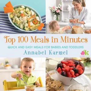 USED-Top 100 Meals in Minutes: Quick and Easy Meals for Babies and Toddlers by Karmel, Annabel (Hardcover)
