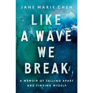 Like a Wave We Break: A Memoir of Falling Apart and Finding Myself -- Jane Marie Chen - Hardcover