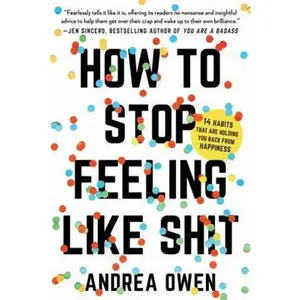 USED-How to Stop Feeling Like Sh*t: 14 Habits That Are Holding You Back from Happiness by Owen, Andrea (Paperback)
