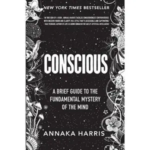 Conscious: A Brief Guide to the Fundamental Mystery of the Mind by Annaka Harris [Hardback Book]
