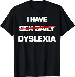 100% Cotton I Have Sex Daily Funny Dyslexia Funny Dyslexic Awareness T-Shirt