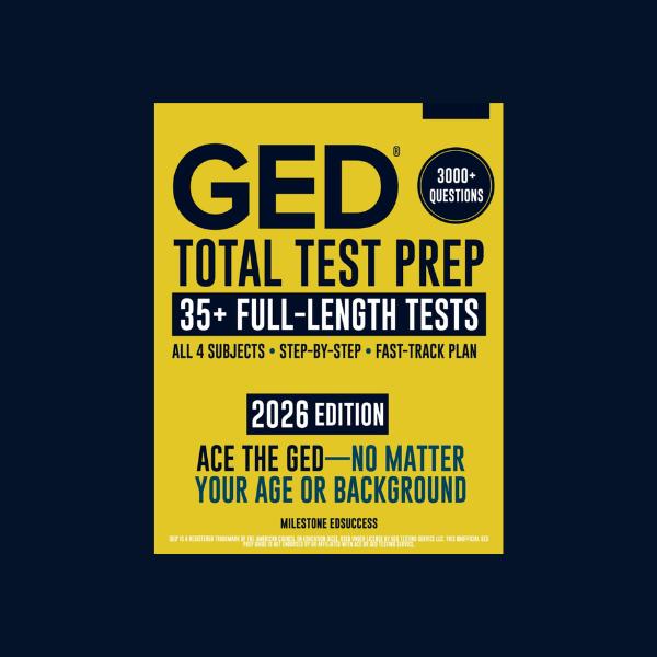 GED Total Test Prep: The Complete & Up-to-Date Study Guide to ACE the GED Exam and Achieve Your Best Score. Step-by-Step Guidance, Practice That Works, Proven Expert Tips